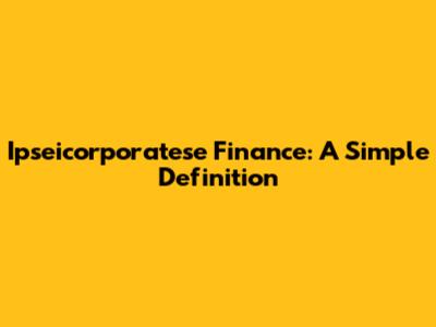 Ipseicorporatese Finance: A Simple Definition