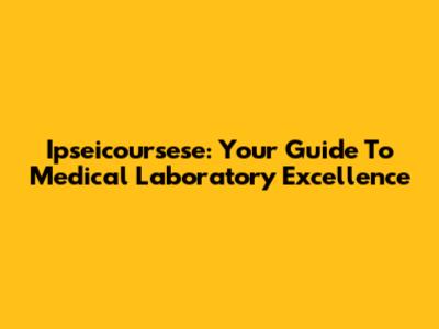 Ipseicoursese: Your Guide To Medical Laboratory Excellence