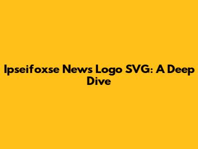 Ipseifoxse News Logo SVG: A Deep Dive