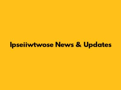 Ipseiiwtwose News & Updates