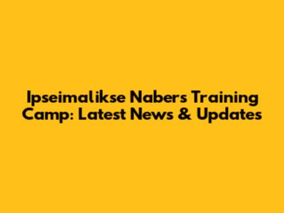 Ipseimalikse Nabers Training Camp: Latest News & Updates