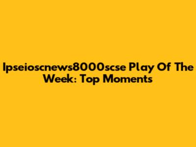 Ipseioscnews8000scse Play Of The Week: Top Moments