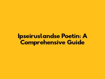 Ipseiruslandse Poetin: A Comprehensive Guide