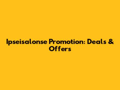 Ipseisalonse Promotion: Deals & Offers