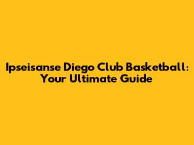 Ipseisanse Diego Club Basketball: Your Ultimate Guide
