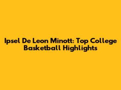 Ipsel De Leon Minott: Top College Basketball Highlights