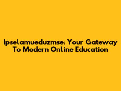 Ipselamueduzmse: Your Gateway To Modern Online Education