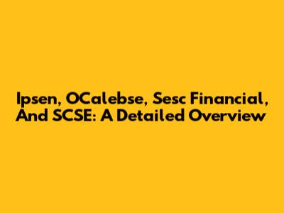 Ipsen, OCalebse, Sesc Financial, And SCSE: A Detailed Overview