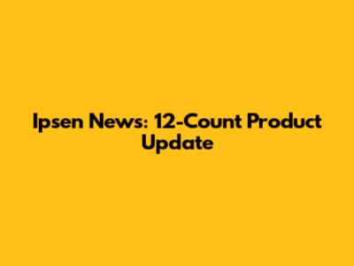 Ipsen News: 12-Count Product Update