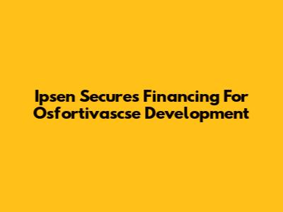 Ipsen Secures Financing For Osfortivascse Development