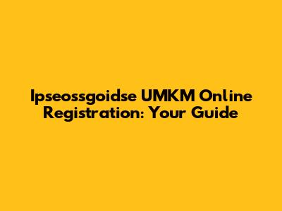 Ipseossgoidse UMKM Online Registration: Your Guide