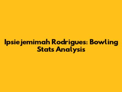 Ipsiejemimah Rodrigues: Bowling Stats Analysis