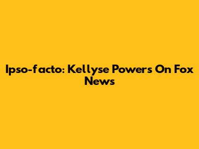Ipso-facto: Kellyse Powers On Fox News