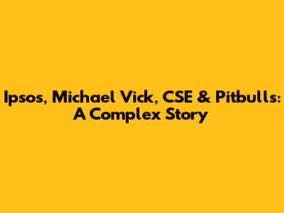 Ipsos, Michael Vick, CSE & Pitbulls: A Complex Story