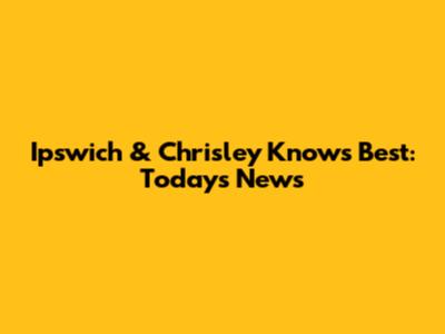 Ipswich & Chrisley Knows Best: Today's News