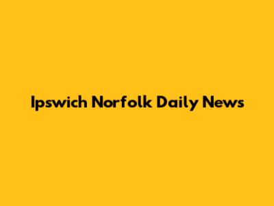 Ipswich Norfolk Daily News