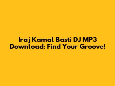Iraj Kamal Basti DJ MP3 Download: Find Your Groove!