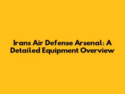 Iran's Air Defense Arsenal: A Detailed Equipment Overview
