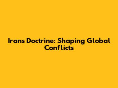 Iran's Doctrine: Shaping Global Conflicts