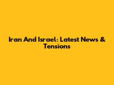 Iran And Israel: Latest News & Tensions