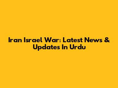 Iran Israel War: Latest News & Updates In Urdu