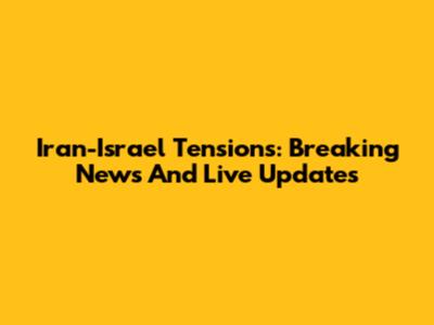 Iran-Israel Tensions: Breaking News And Live Updates