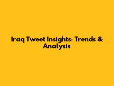Iraq Tweet Insights: Trends & Analysis