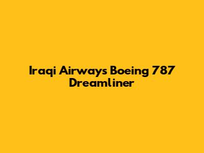 Iraqi Airways' Boeing 787 Dreamliner