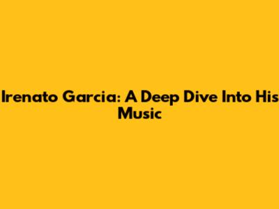 Irenato Garcia: A Deep Dive Into His Music