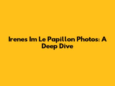 Irene's "Im Le Papillon" Photos: A Deep Dive