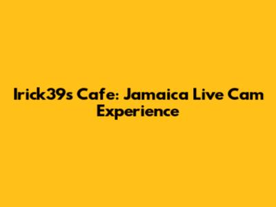 Irick39's Cafe: Jamaica Live Cam Experience