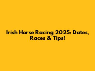 Irish Horse Racing 2025: Dates, Races & Tips!