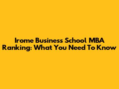 Irome Business School MBA Ranking: What You Need To Know
