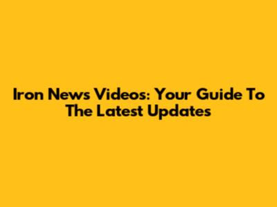 Iron News Videos: Your Guide To The Latest Updates