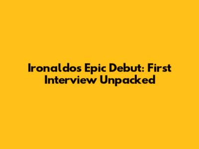Ironaldo's Epic Debut: First Interview Unpacked