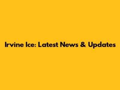 Irvine Ice: Latest News & Updates