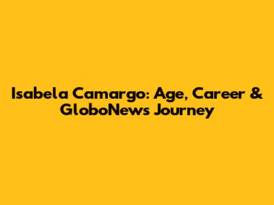 Isabela Camargo: Age, Career & GloboNews Journey