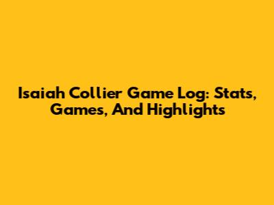 Isaiah Collier Game Log: Stats, Games, And Highlights