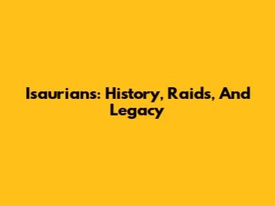 Isaurians: History, Raids, And Legacy