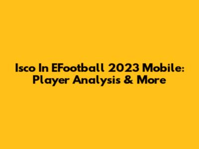 Isco In EFootball 2023 Mobile: Player Analysis & More