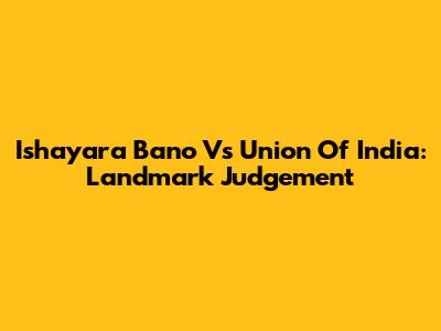 Ishayara Bano Vs Union Of India: Landmark Judgement
