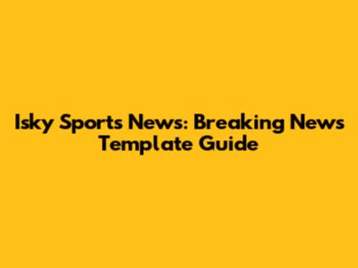 Isky Sports News: Breaking News Template Guide