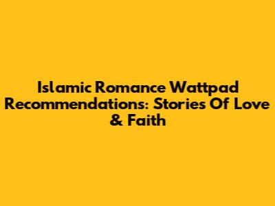 Islamic Romance Wattpad Recommendations: Stories Of Love & Faith