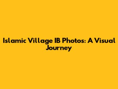 Islamic Village IB Photos: A Visual Journey