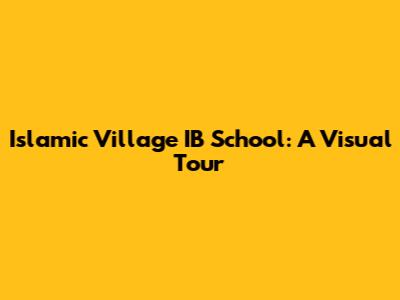 Islamic Village IB School: A Visual Tour
