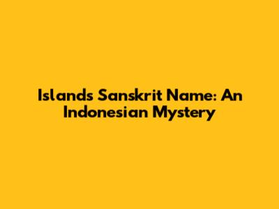 Island's Sanskrit Name: An Indonesian Mystery