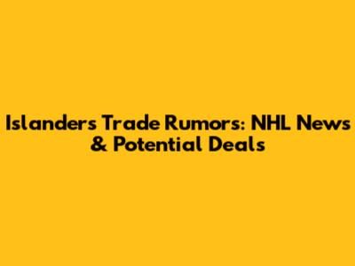 Islanders Trade Rumors: NHL News & Potential Deals