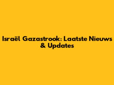 Israël Gazastrook: Laatste Nieuws & Updates