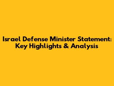 Israel Defense Minister Statement: Key Highlights & Analysis