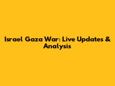 Israel Gaza War: Live Updates & Analysis